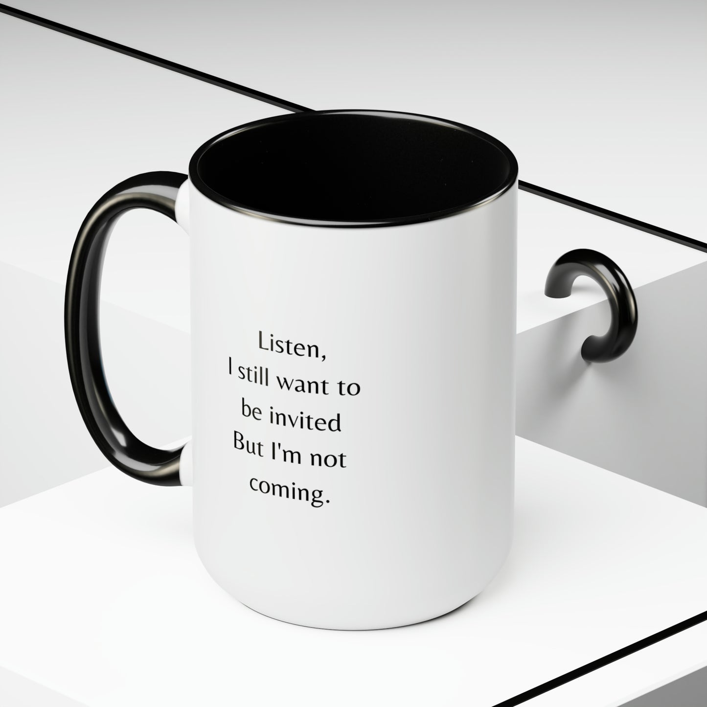 I still want to be invited. 15 oz mug