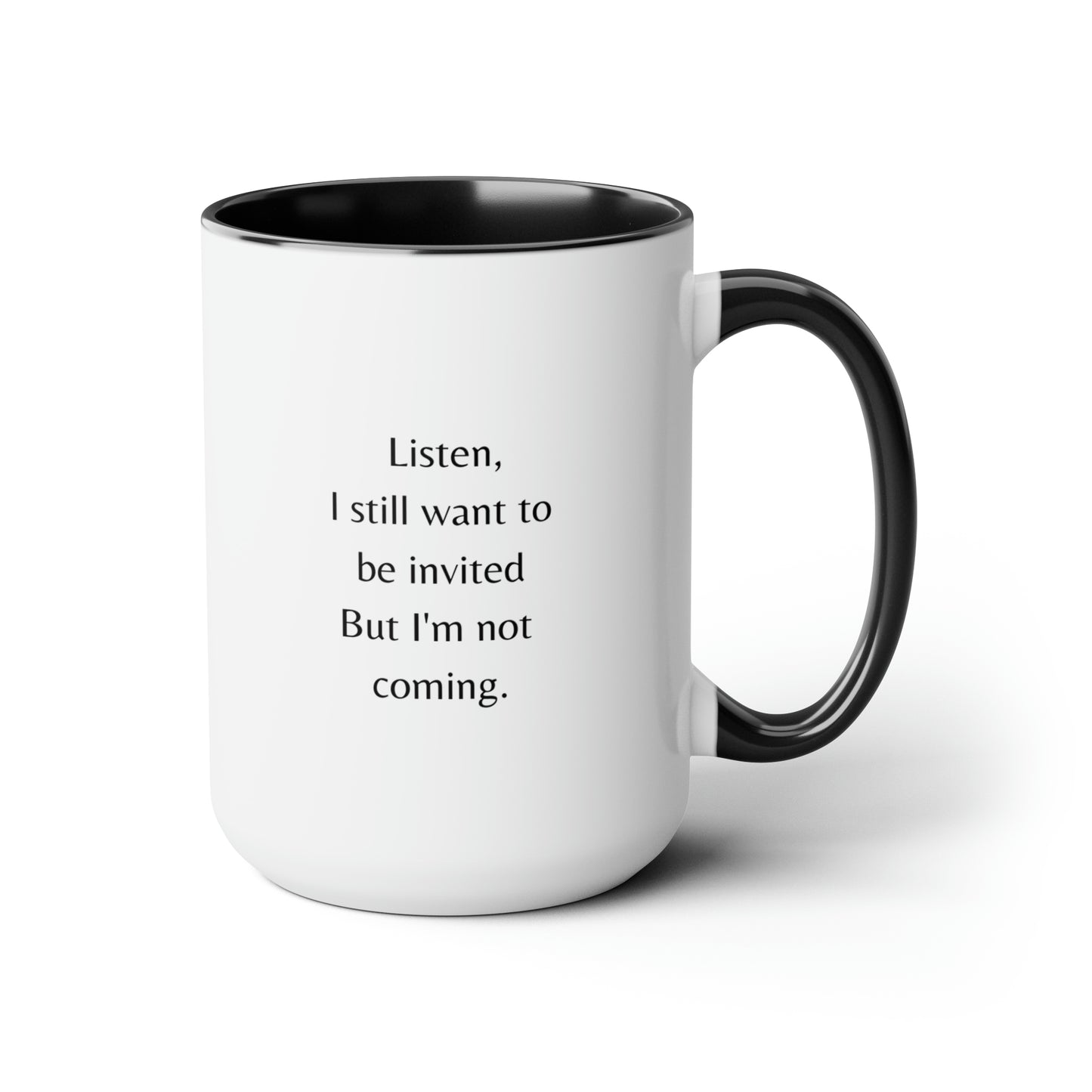 I still want to be invited. 15 oz mug