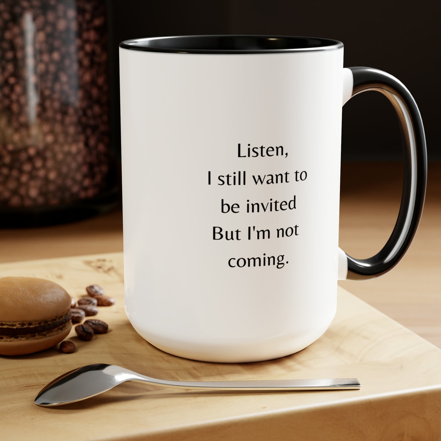 I still want to be invited. 15 oz mug